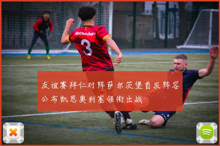 友谊赛拜仁对阵萨尔茨堡首发阵容公布凯恩奥利塞领衔出战