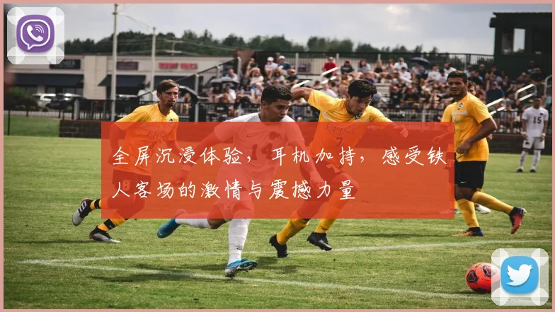 全屏沉浸体验，耳机加持，感受铁人客场的激情与震撼力量