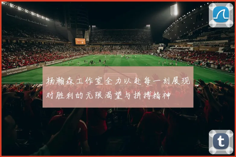杨瀚森工作室全力以赴每一刻展现对胜利的无限渴望与拼搏精神